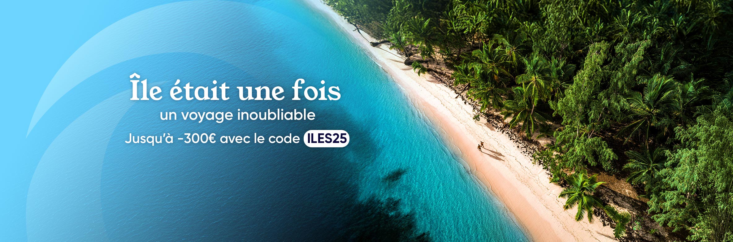 Réduction jusqu'à -300€ - Spécial îles